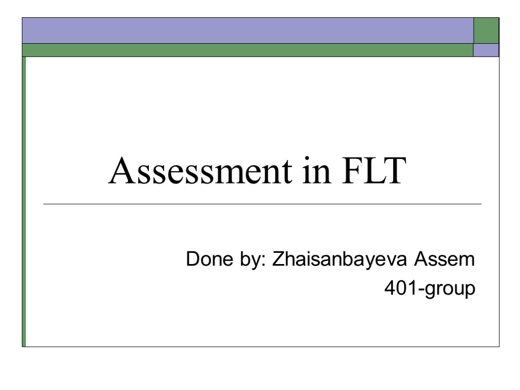 Assessment in FLT Done by: Zhaisanbayeva Assem 401-group